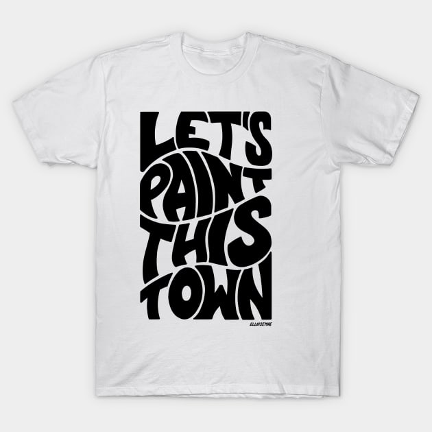 Let's Paint This Town T-Shirt by ElloiseMae